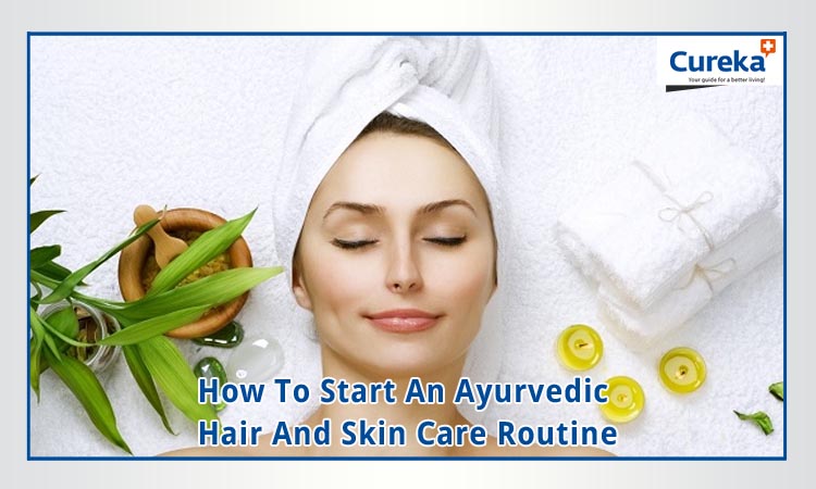 How To Start An Ayurvedic Hair And Skin Care Routine?
