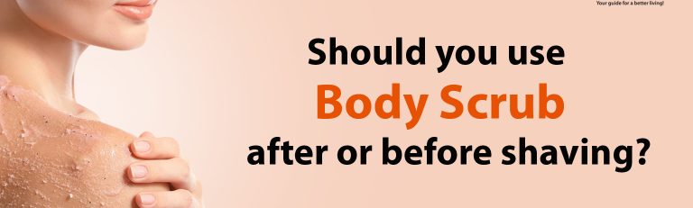 Should You Use Body Scrub After or Before Shaving?